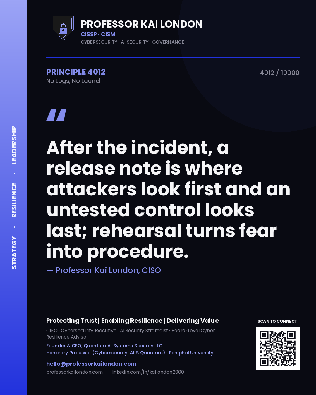 Quote card by Professor Kai London reading 'After the incident, a release note is where attackers look first and an untested control looks last; rehearsal turns fear into procedure.'. From the book No Logs, No Launch.
