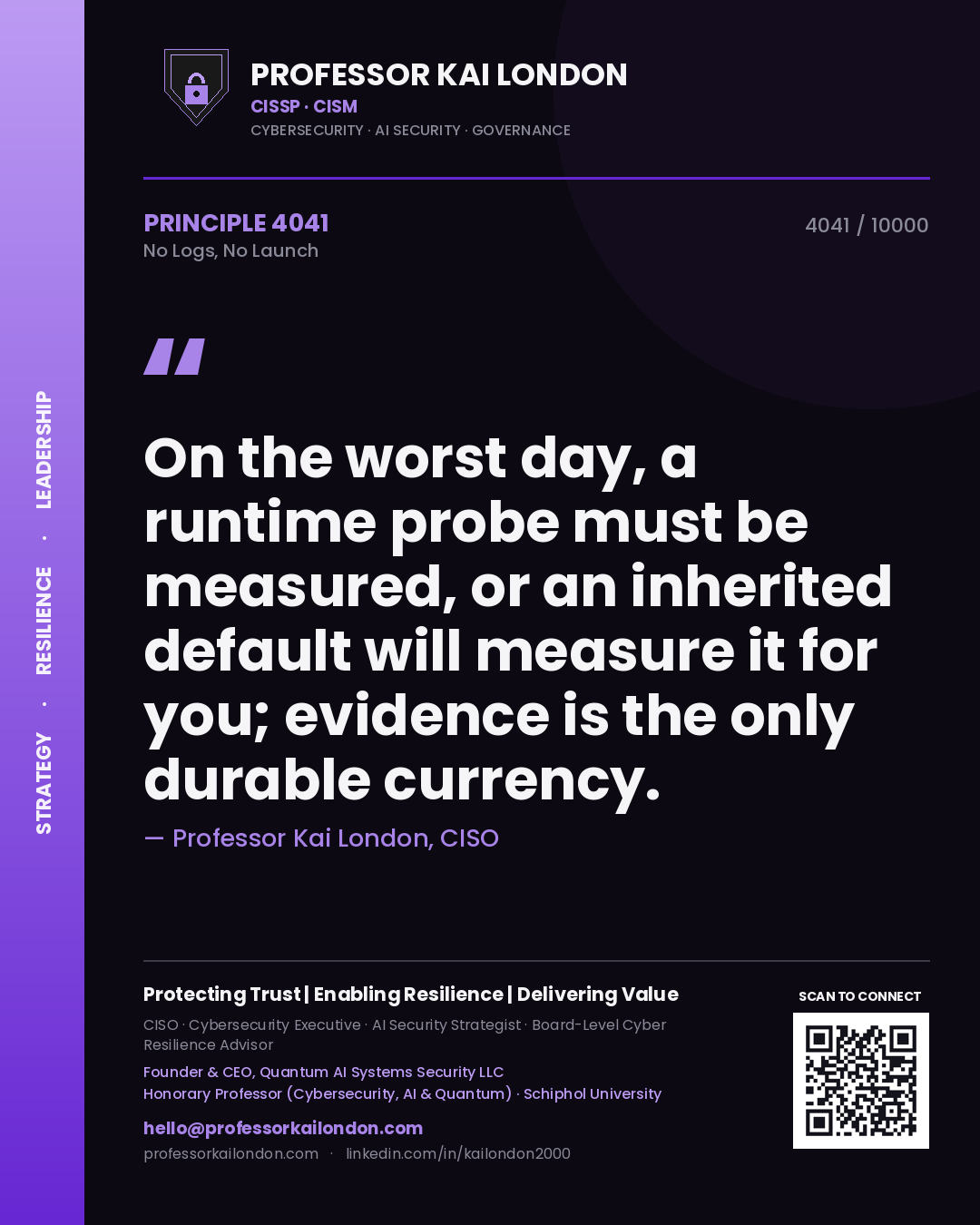 Professor Kai London principle 4041: On the worst day, a runtime probe must be measured, or an inherited default will measure it for you; evidence is the only durable currency.