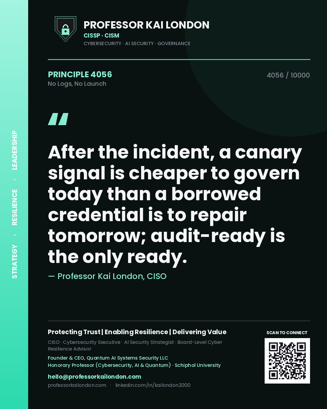 Quote card by Professor Kai London reading 'After the incident, a canary signal is cheaper to govern today than a borrowed credential is to repair tomorrow; audit-ready is the only ready.'. From the book No Logs, No Launch.