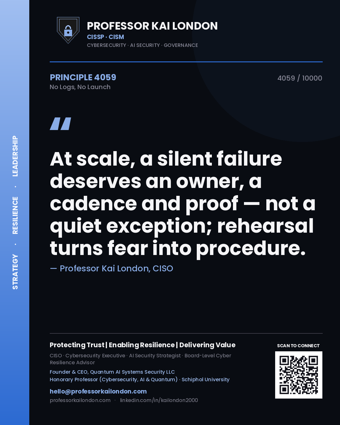 Quote card by Professor Kai London reading 'At scale, a silent failure deserves an owner, a cadence and proof — not a quiet exception; rehearsal turns fear into procedure.'. From the book No Logs, No Launch.