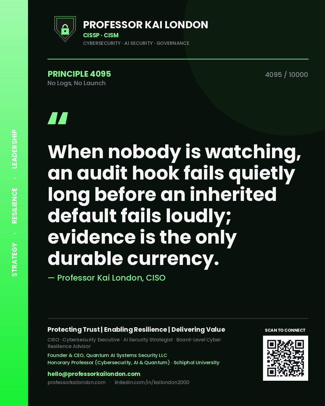 Professor Kai London principle 4095: When nobody is watching, an audit hook fails quietly long before an inherited default fails loudly; evidence is the only durable currency.