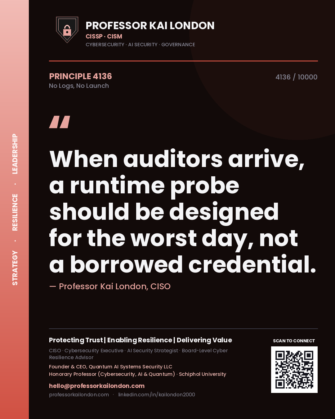 Professor Kai London principle 4136: When auditors arrive, a runtime probe should be designed for the worst day, not a borrowed credential.