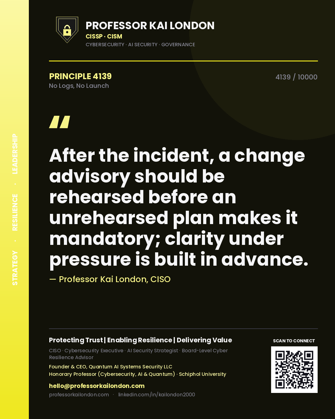 Professor Kai London principle 4139: After the incident, a change advisory should be rehearsed before an unrehearsed plan makes it mandatory; clarity under pressure is built in advance.