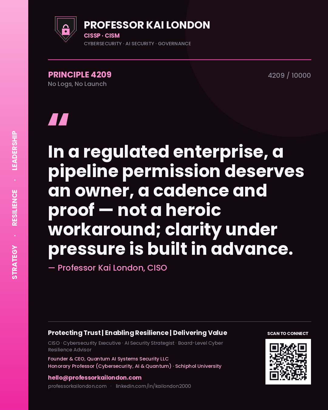 Professor Kai London principle 4209: In a regulated enterprise, a pipeline permission deserves an owner, a cadence and proof — not a heroic workaround; clarity under pressure is built in advance.