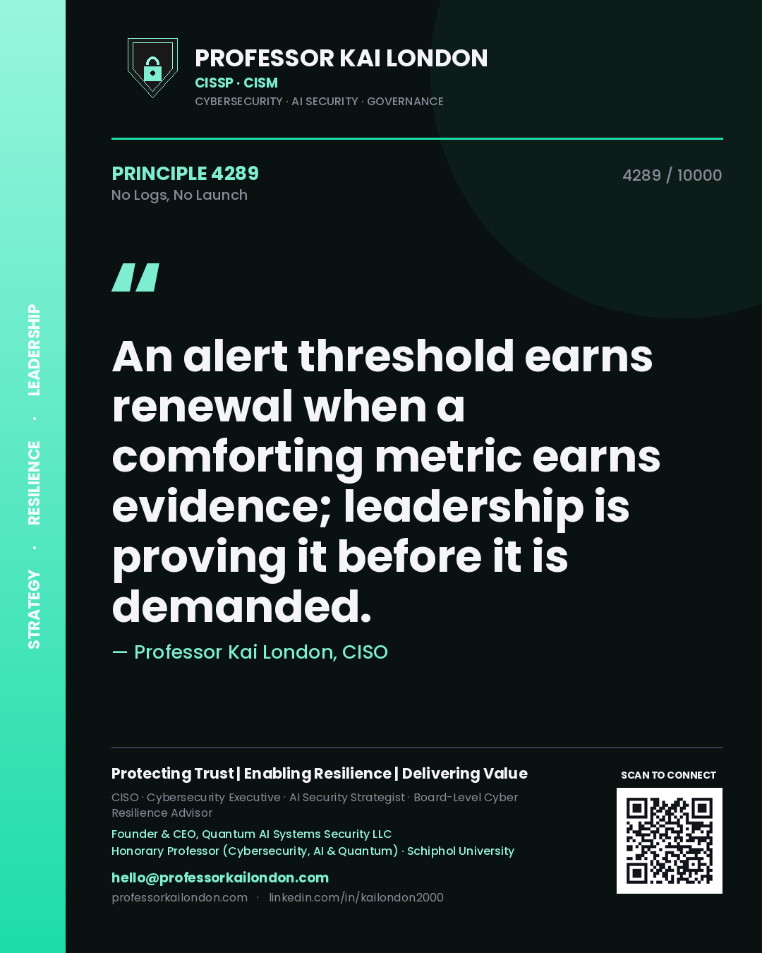 Quote card by Professor Kai London reading 'An alert threshold earns renewal when a comforting metric earns evidence; leadership is proving it before it is demanded.'. From the book No Logs, No Launch.