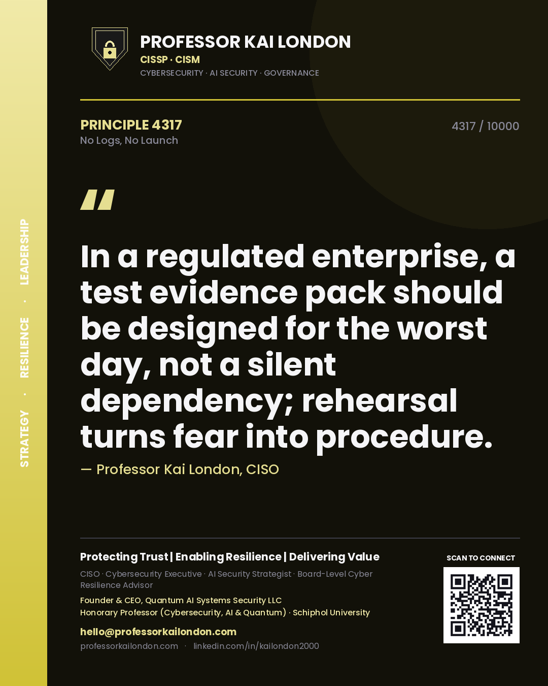 Quote card by Professor Kai London reading 'In a regulated enterprise, a test evidence pack should be designed for the worst day, not a silent dependency; rehearsal turns fear into procedure.'. From the book No Logs, No Launch.