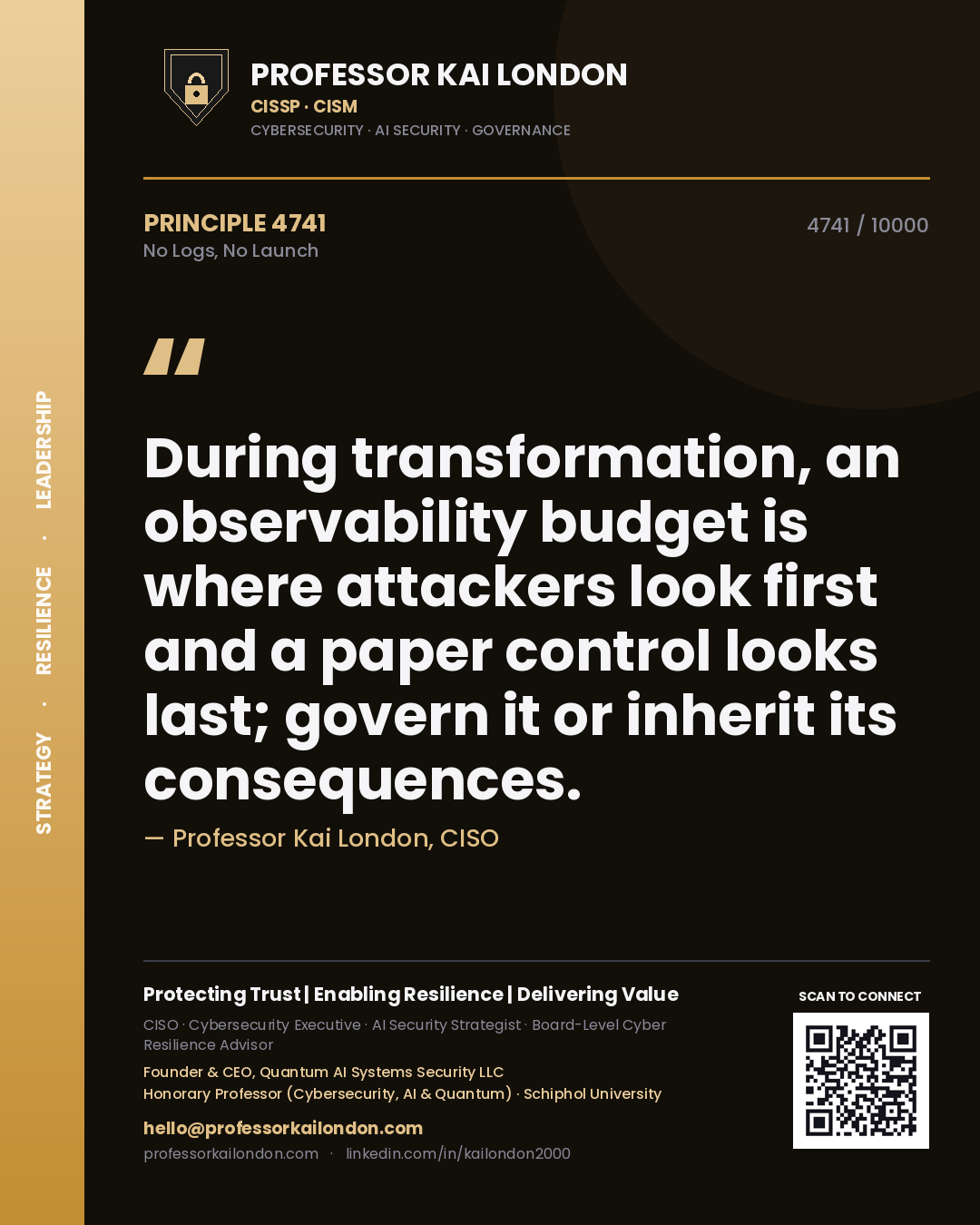 Professor Kai London principle 4741: During transformation, an observability budget is where attackers look first and a paper control looks last; govern it or inherit its consequences.