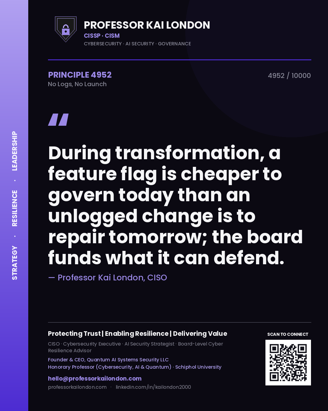 Professor Kai London principle 4952: During transformation, a feature flag is cheaper to govern today than an unlogged change is to repair tomorrow; the board funds what it can defend.