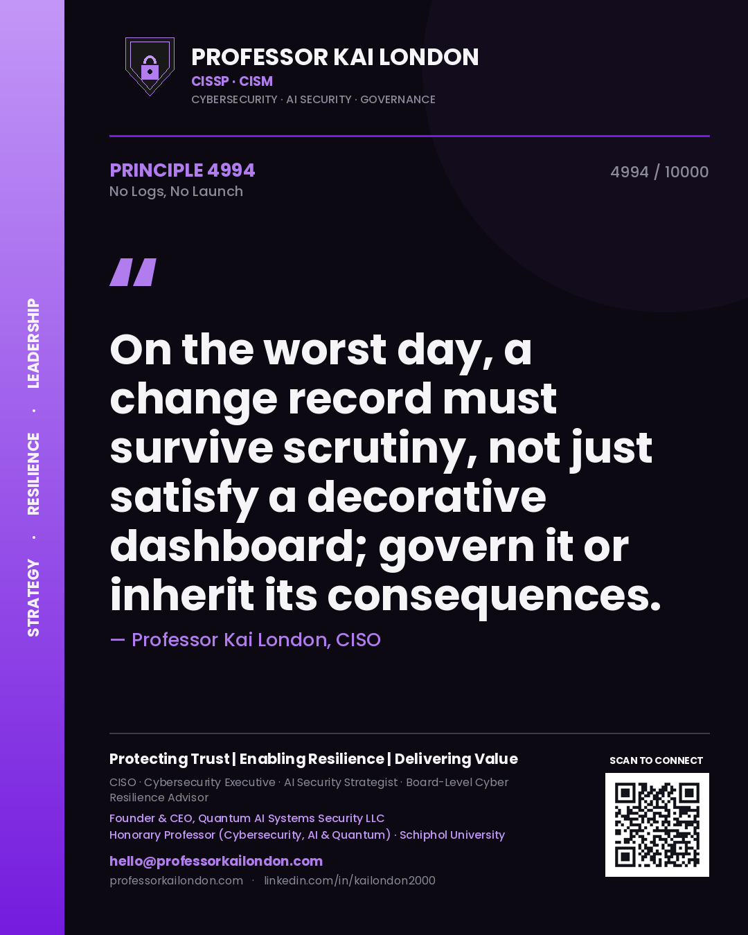 Professor Kai London principle 4994: On the worst day, a change record must survive scrutiny, not just satisfy a decorative dashboard; govern it or inherit its consequences.