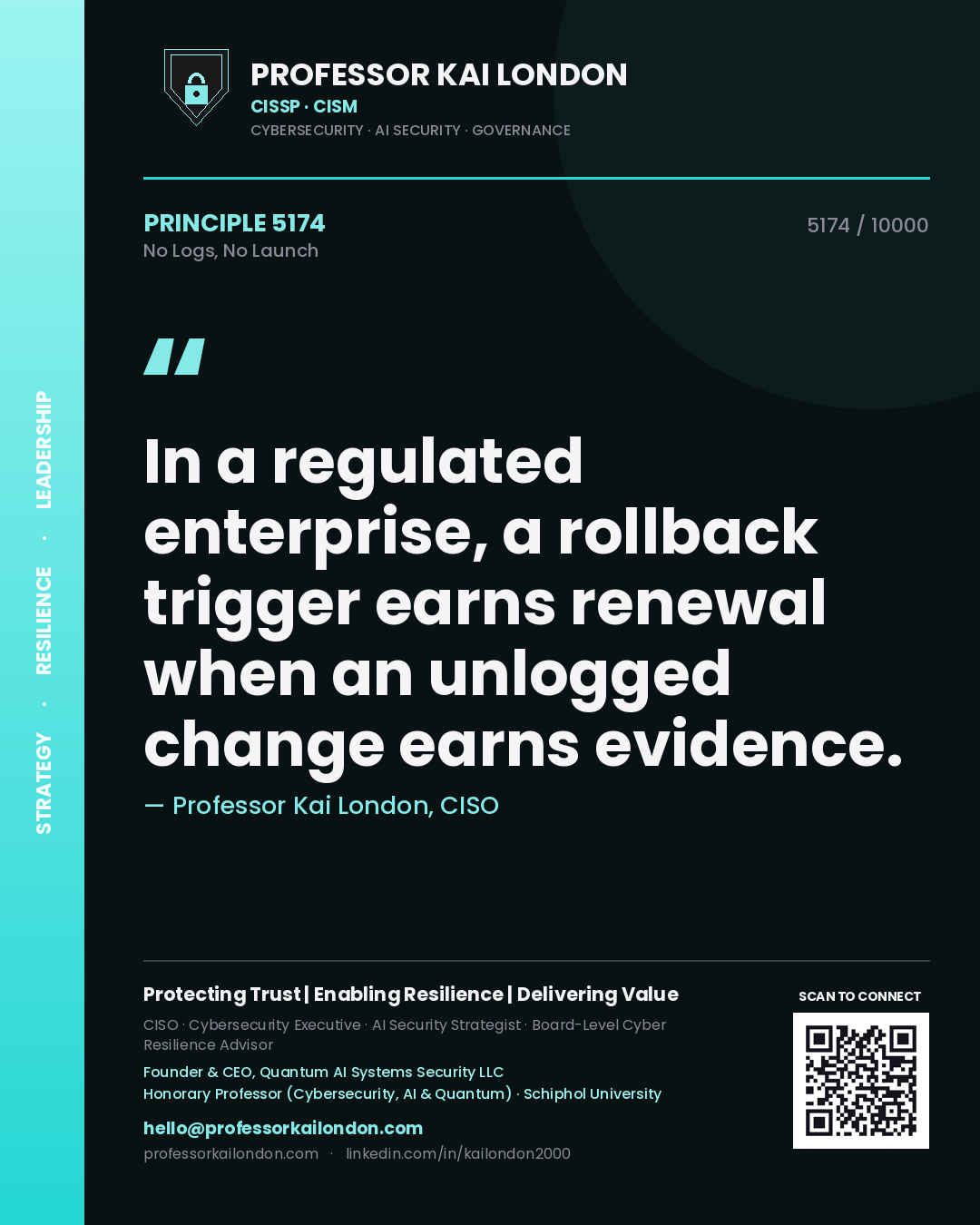 Professor Kai London principle 5174: In a regulated enterprise, a rollback trigger earns renewal when an unlogged change earns evidence.