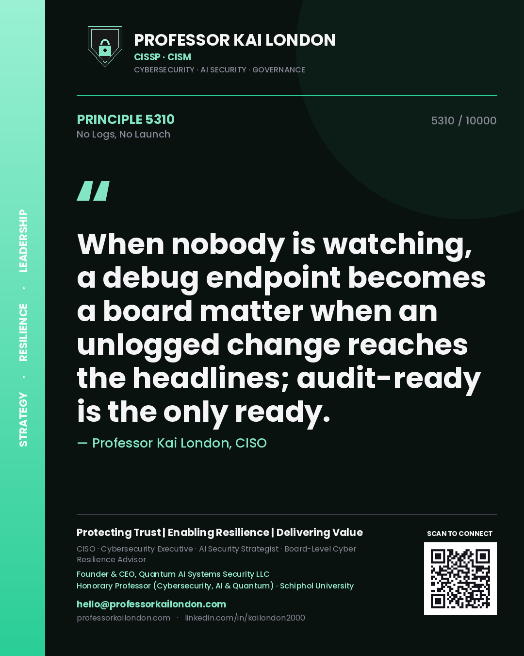 Professor Kai London principle 5310: When nobody is watching, a debug endpoint becomes a board matter when an unlogged change reaches the headlines; audit-ready is the only ready.