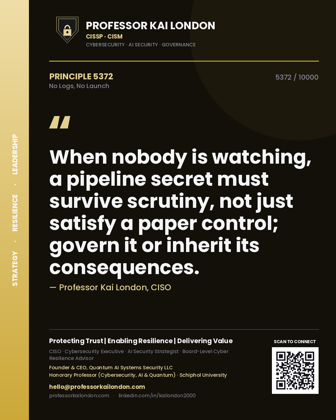 Quote card by Professor Kai London reading 'When nobody is watching, a pipeline secret must survive scrutiny, not just satisfy a paper control; govern it or inherit its consequences.'. From the book No Logs, No Launch.