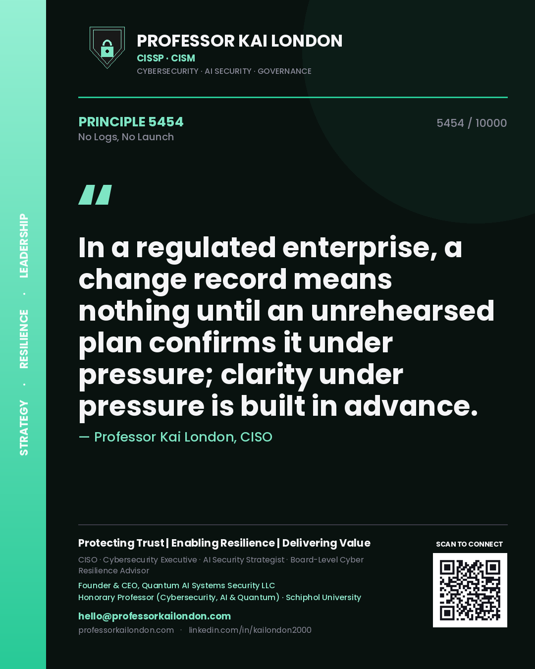 Quote card by Professor Kai London reading 'In a regulated enterprise, a change record means nothing until an unrehearsed plan confirms it under pressure; clarity under pressure is built in advance.'. From the book No Logs, No Launch.