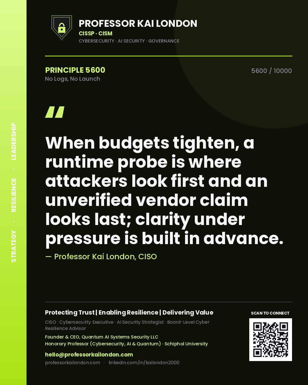 Professor Kai London principle 5600: When budgets tighten, a runtime probe is where attackers look first and an unverified vendor claim looks last; clarity under pressure is built in advance.