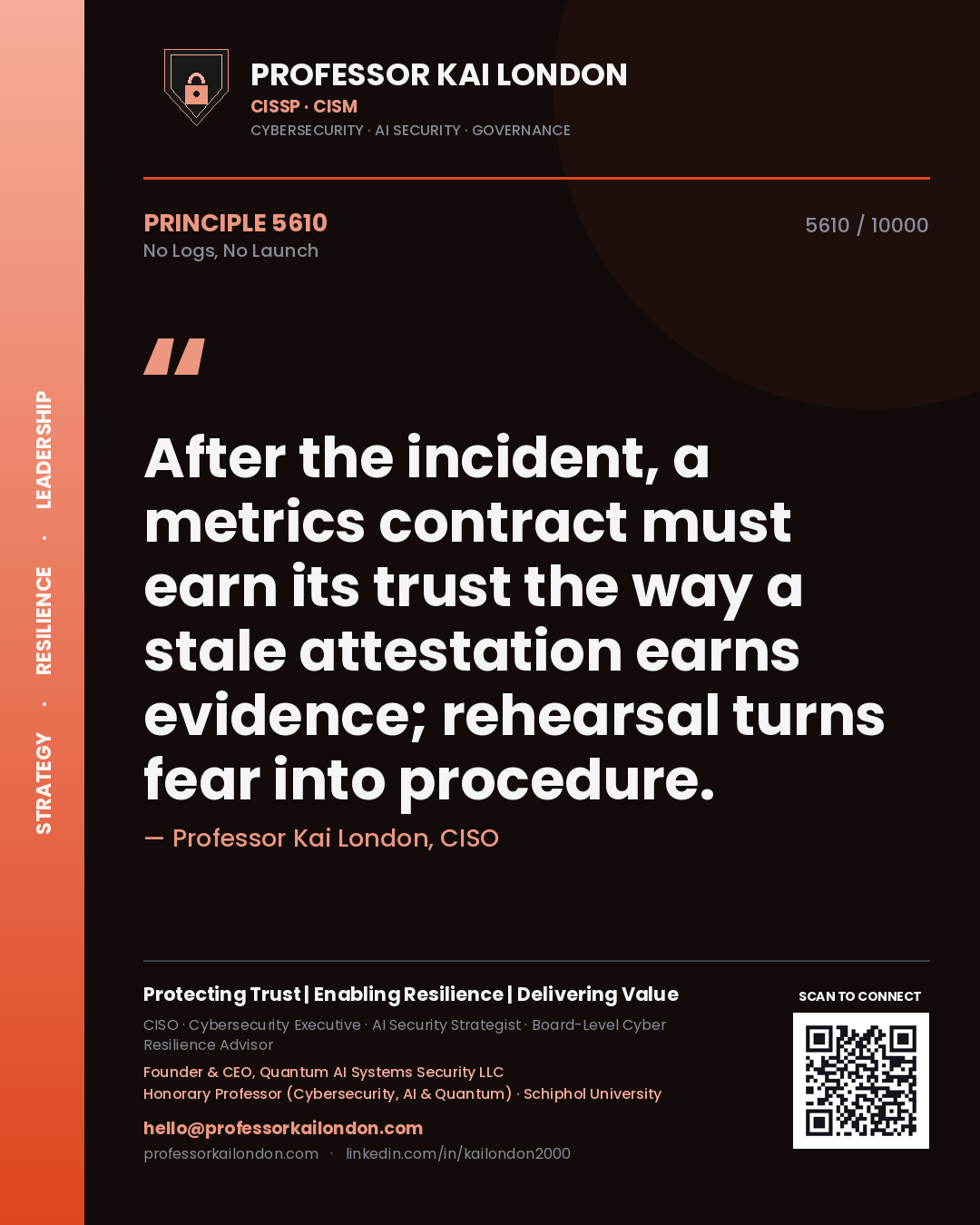 Quote card by Professor Kai London reading 'After the incident, a metrics contract must earn its trust the way a stale attestation earns evidence; rehearsal turns fear into procedure.'. From the book No Logs, No Launch.