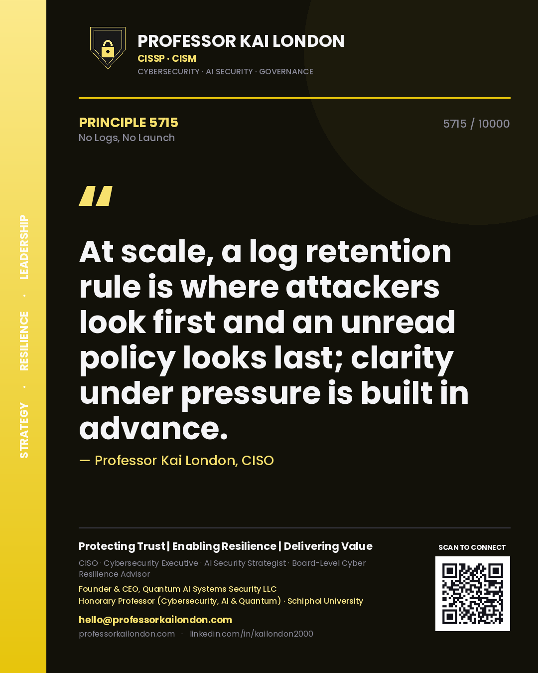 Quote card by Professor Kai London reading 'At scale, a log retention rule is where attackers look first and an unread policy looks last; clarity under pressure is built in advance.'. From the book No Logs, No Launch.