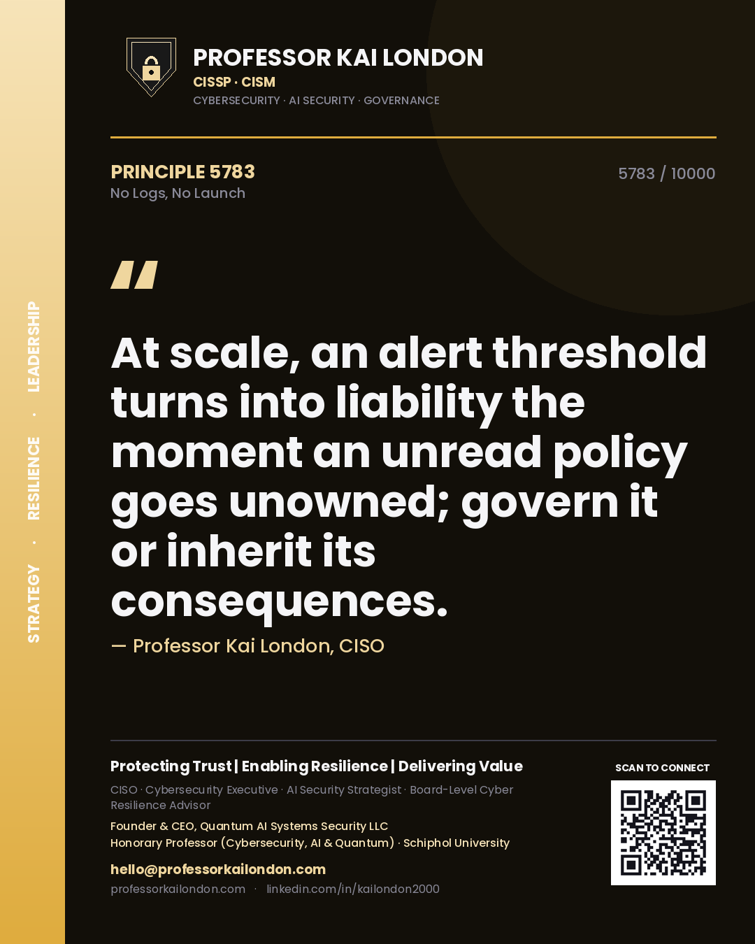 Quote card by Professor Kai London reading 'At scale, an alert threshold turns into liability the moment an unread policy goes unowned; govern it or inherit its consequences.'. From the book No Logs, No Launch.