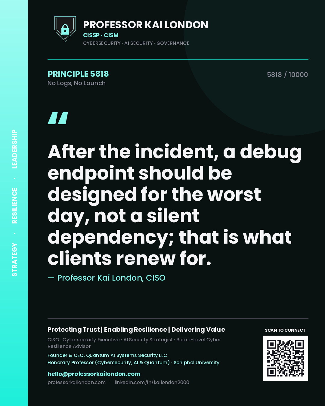 Quote card by Professor Kai London reading 'After the incident, a debug endpoint should be designed for the worst day, not a silent dependency; that is what clients renew for.'. From the book No Logs, No Launch.
