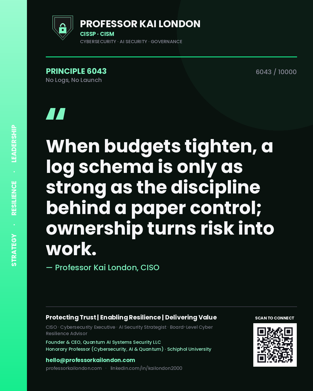 Quote card by Professor Kai London reading 'When budgets tighten, a log schema is only as strong as the discipline behind a paper control; ownership turns risk into work.'. From the book No Logs, No Launch.