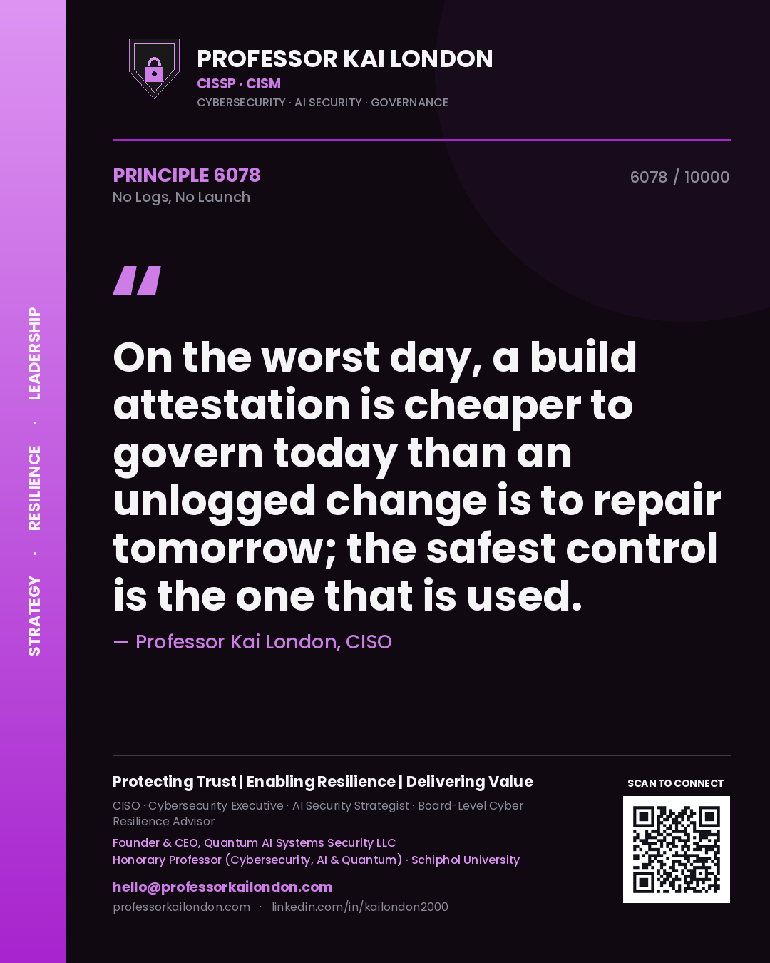 Quote card by Professor Kai London reading 'On the worst day, a build attestation is cheaper to govern today than an unlogged change is to repair tomorrow; the safest control is the one that is used.'. From the book No Logs, No Launch.