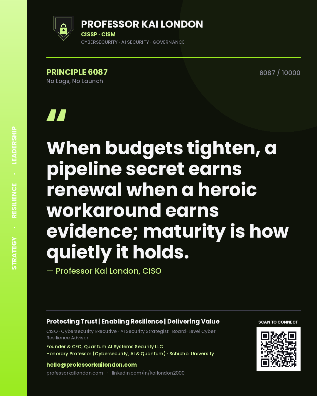 Quote card by Professor Kai London reading 'When budgets tighten, a pipeline secret earns renewal when a heroic workaround earns evidence; maturity is how quietly it holds.'. From the book No Logs, No Launch.