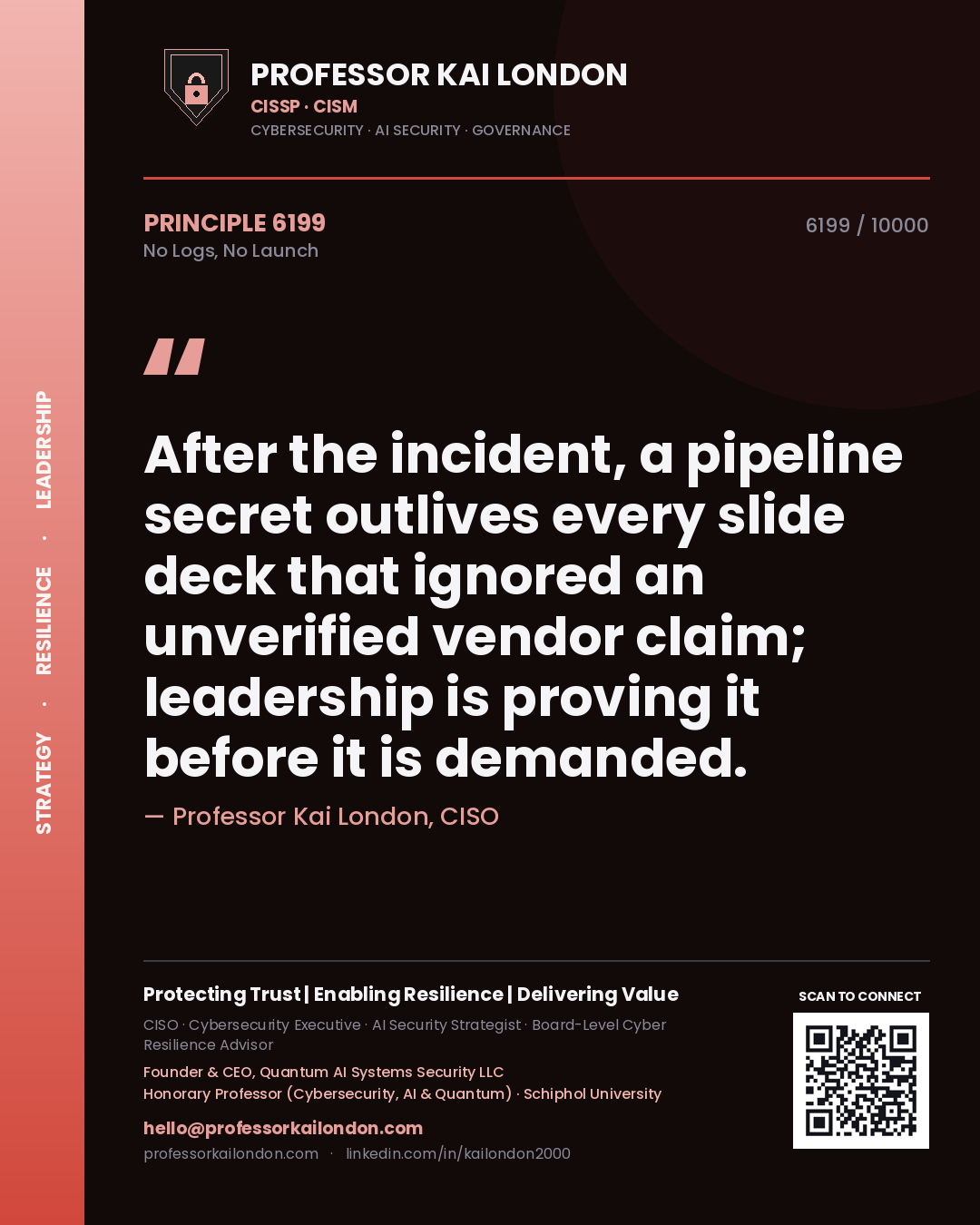 Quote card by Professor Kai London reading 'After the incident, a pipeline secret outlives every slide deck that ignored an unverified vendor claim; leadership is proving it before it is demanded.'. From the book No Logs, No Launch.