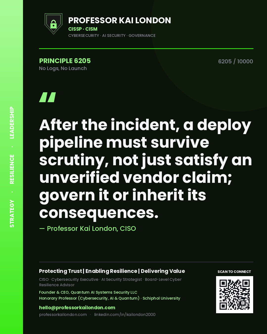 Quote card by Professor Kai London reading 'After the incident, a deploy pipeline must survive scrutiny, not just satisfy an unverified vendor claim; govern it or inherit its consequences.'. From the book No Logs, No Launch.