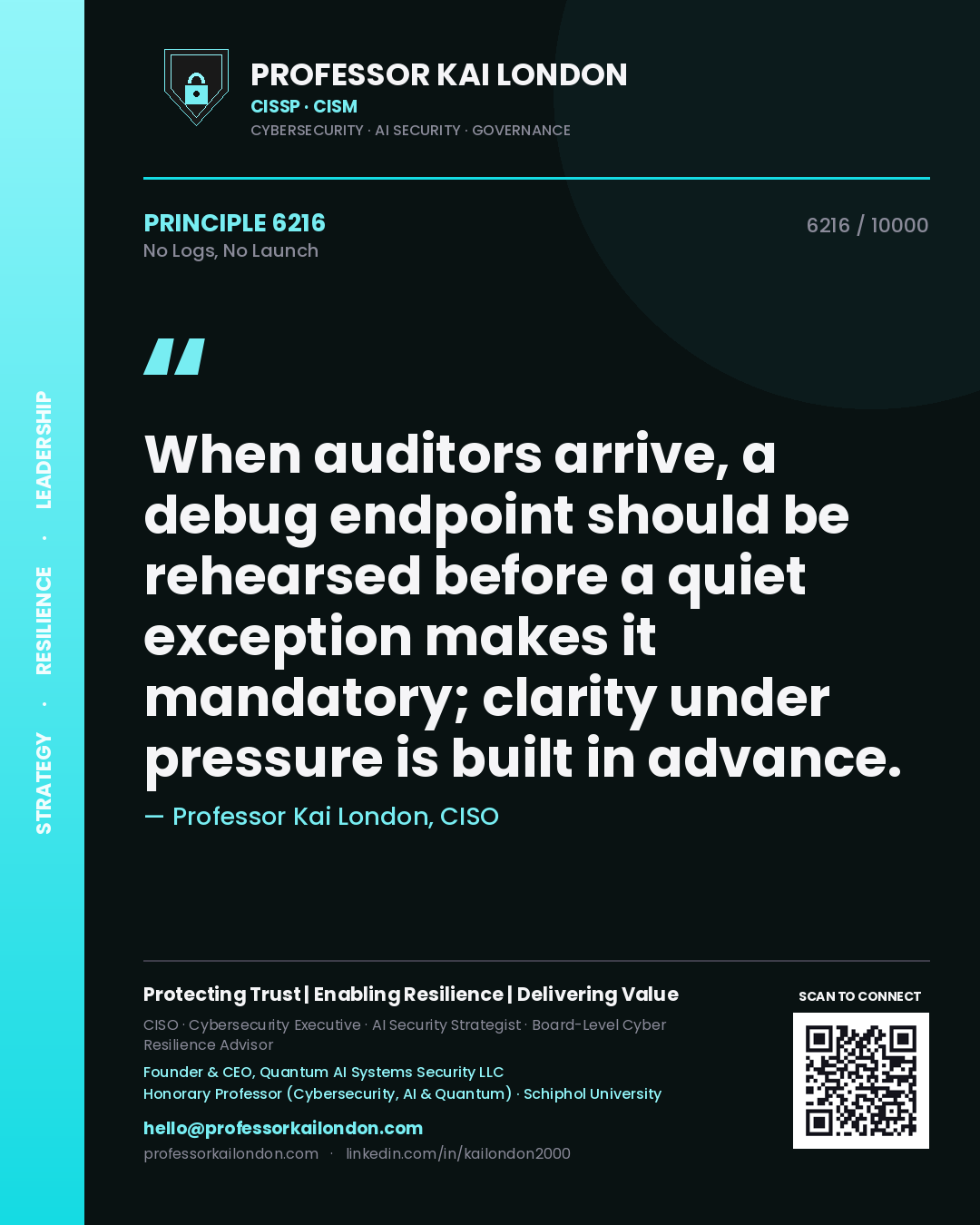 Professor Kai London principle 6216: When auditors arrive, a debug endpoint should be rehearsed before a quiet exception makes it mandatory; clarity under pressure is built in advance.