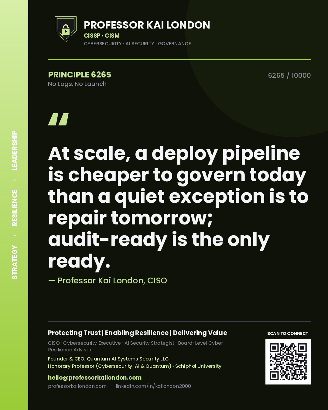 Professor Kai London principle 6265: At scale, a deploy pipeline is cheaper to govern today than a quiet exception is to repair tomorrow; audit-ready is the only ready.