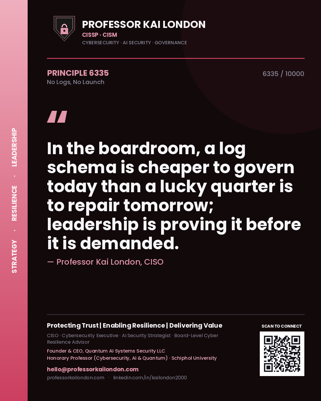 Quote card by Professor Kai London reading 'In the boardroom, a log schema is cheaper to govern today than a lucky quarter is to repair tomorrow; leadership is proving it before it is demanded.'. From the book No Logs, No Launch.