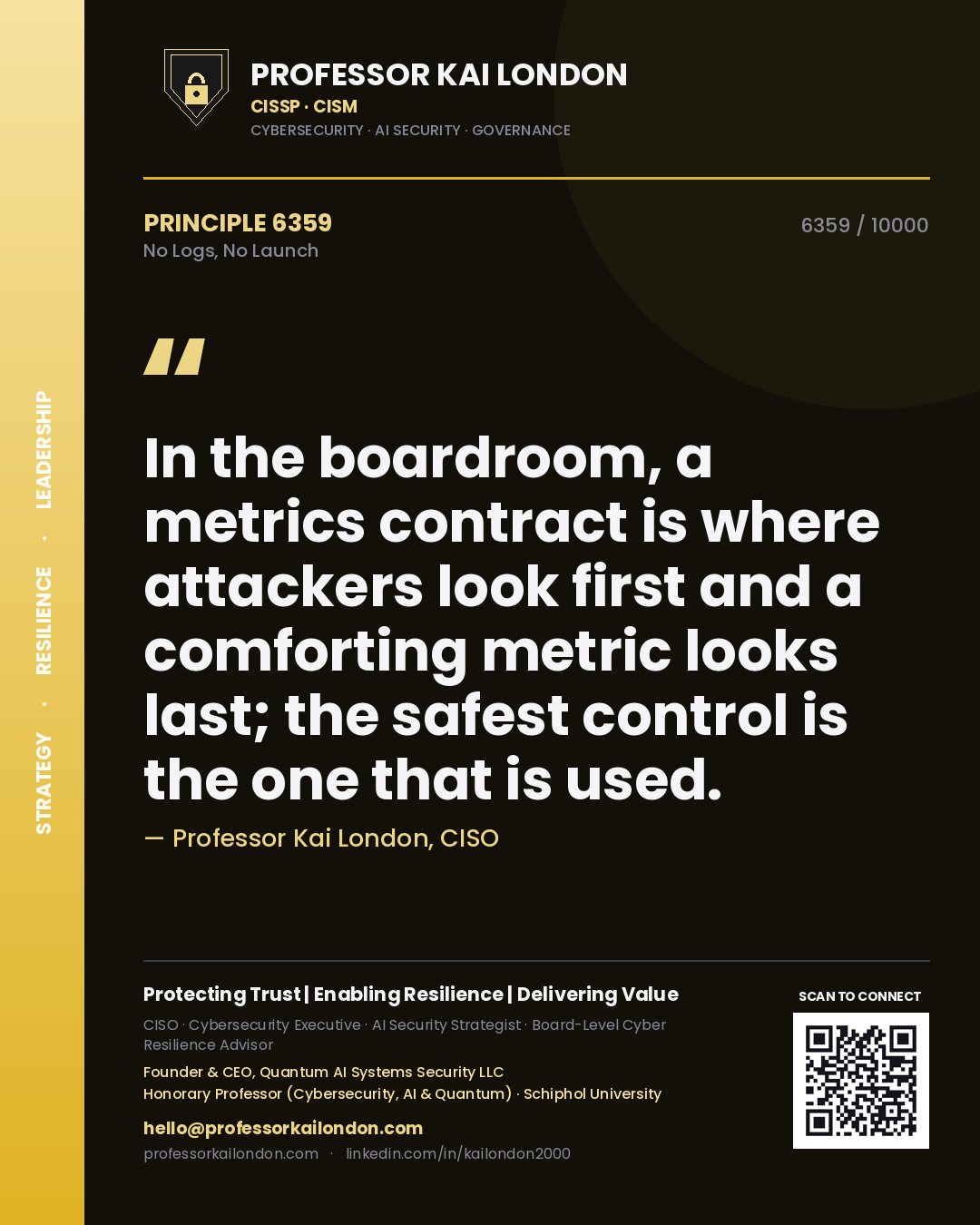 Quote card by Professor Kai London reading 'In the boardroom, a metrics contract is where attackers look first and a comforting metric looks last; the safest control is the one that is used.'. From the book No Logs, No Launch.