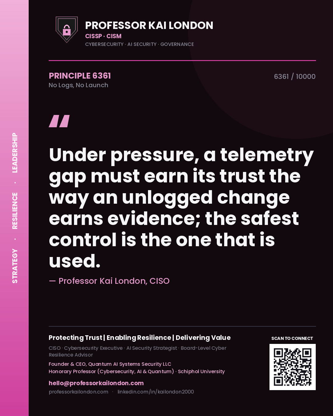 Quote card by Professor Kai London reading 'Under pressure, a telemetry gap must earn its trust the way an unlogged change earns evidence; the safest control is the one that is used.'. From the book No Logs, No Launch.