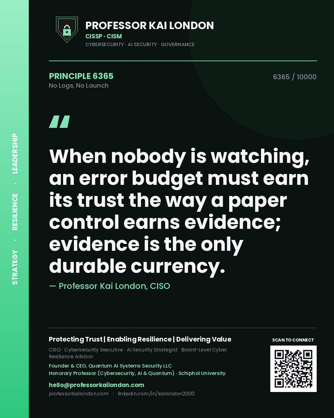 Quote card by Professor Kai London reading 'When nobody is watching, an error budget must earn its trust the way a paper control earns evidence; evidence is the only durable currency.'. From the book No Logs, No Launch.