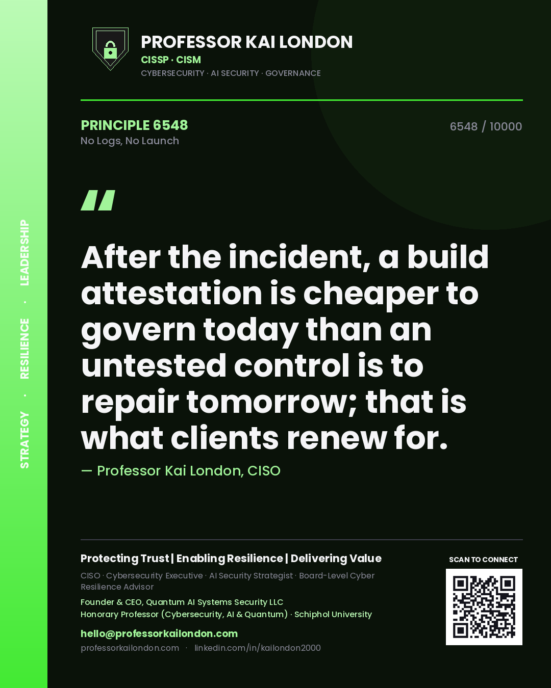Quote card by Professor Kai London reading 'After the incident, a build attestation is cheaper to govern today than an untested control is to repair tomorrow; that is what clients renew for.'. From the book No Logs, No Launch.