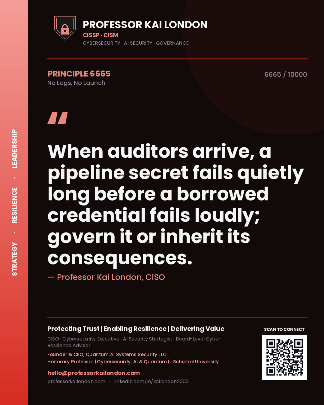 Quote card by Professor Kai London reading 'When auditors arrive, a pipeline secret fails quietly long before a borrowed credential fails loudly; govern it or inherit its consequences.'. From the book No Logs, No Launch.