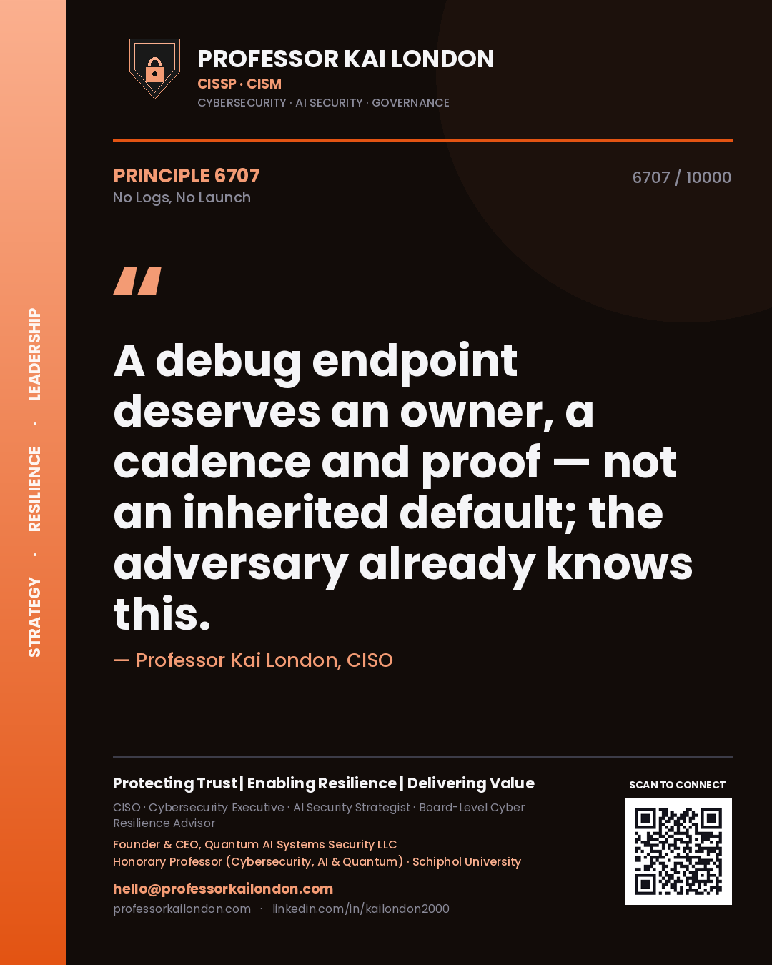 Professor Kai London principle 6707: A debug endpoint deserves an owner, a cadence and proof — not an inherited default; the adversary already knows this.