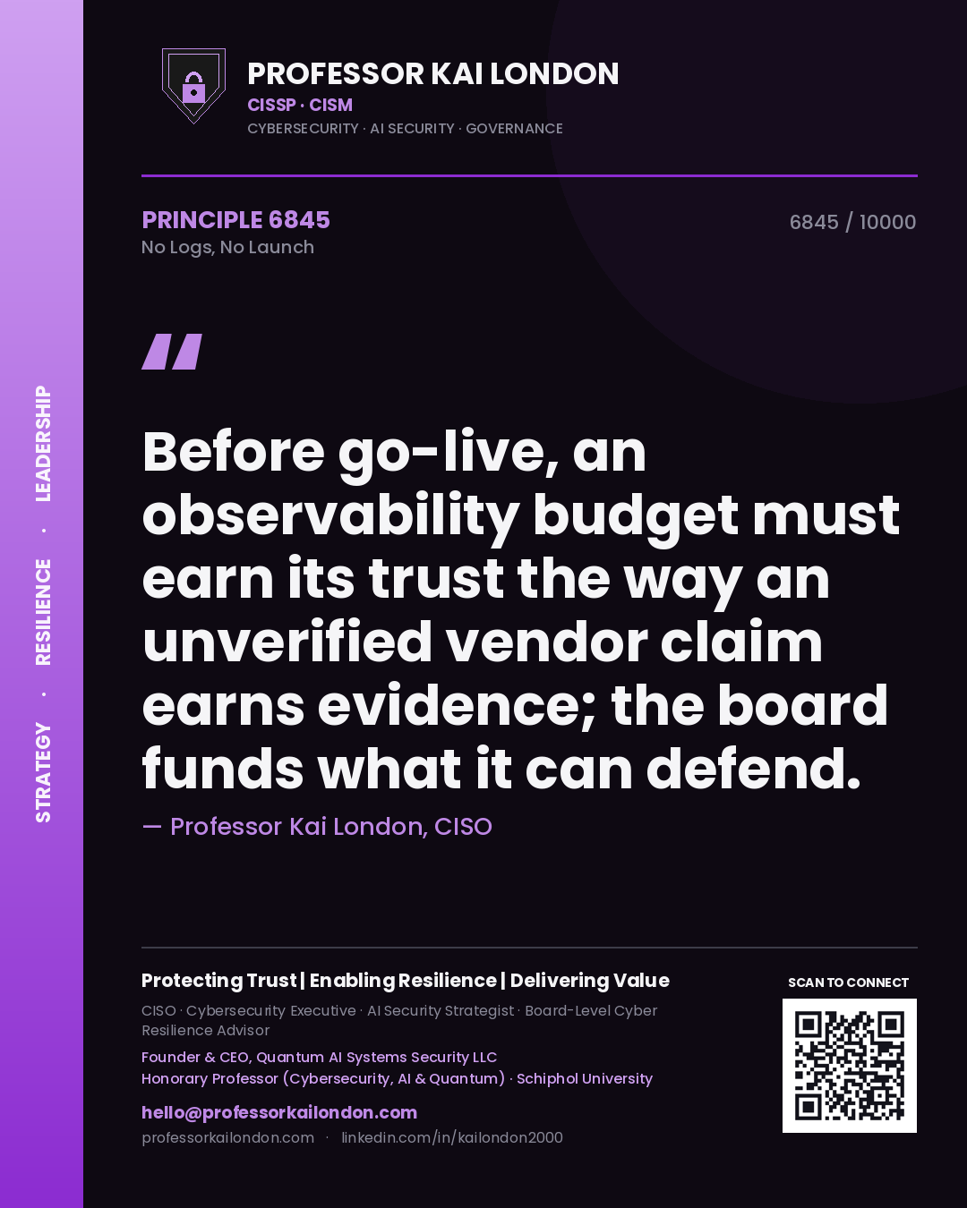 Professor Kai London principle 6845: Before go-live, an observability budget must earn its trust the way an unverified vendor claim earns evidence; the board funds what it can defend.