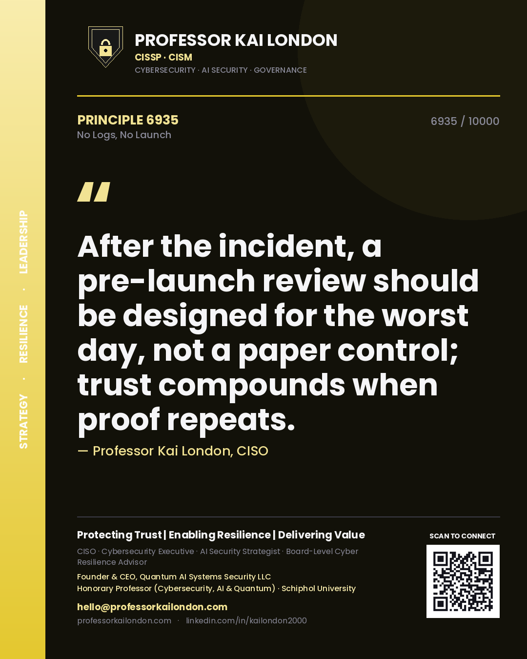 Professor Kai London principle 6935: After the incident, a pre-launch review should be designed for the worst day, not a paper control; trust compounds when proof repeats.