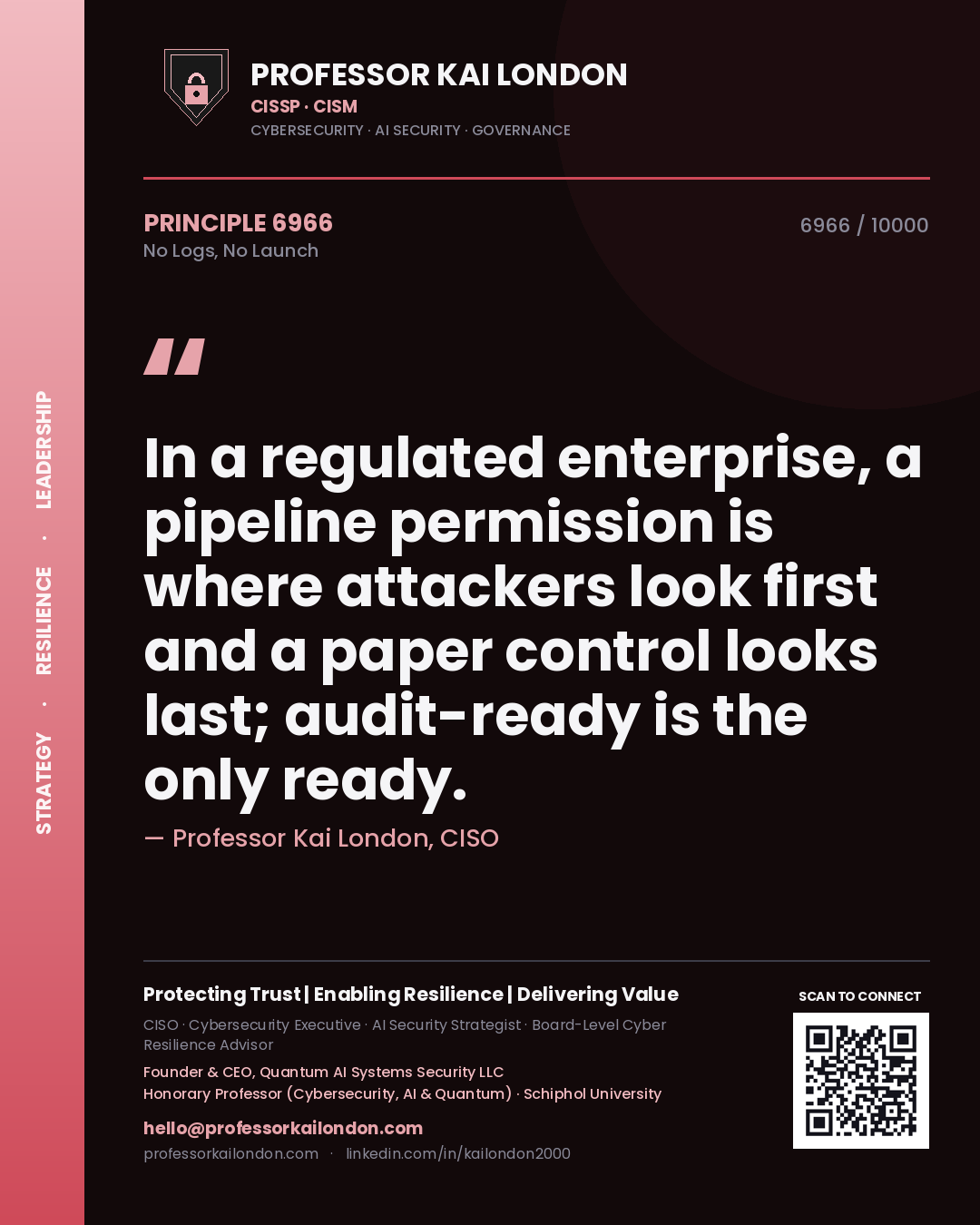 Quote card by Professor Kai London reading 'In a regulated enterprise, a pipeline permission is where attackers look first and a paper control looks last; audit-ready is the only ready.'. From the book No Logs, No Launch.
