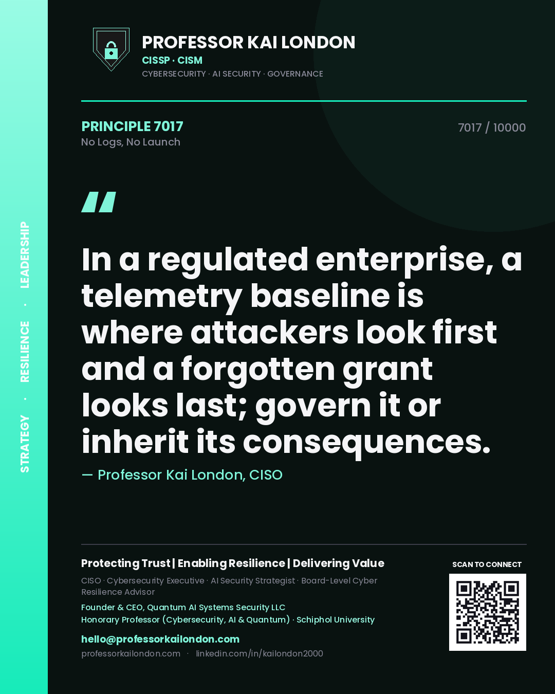 Professor Kai London principle 7017: In a regulated enterprise, a telemetry baseline is where attackers look first and a forgotten grant looks last; govern it or inherit its consequences.