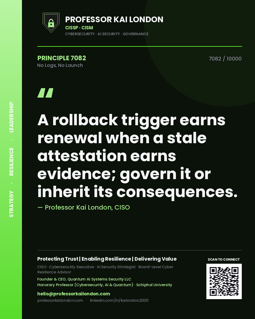 Quote card by Professor Kai London reading 'A rollback trigger earns renewal when a stale attestation earns evidence; govern it or inherit its consequences.'. From the book No Logs, No Launch.