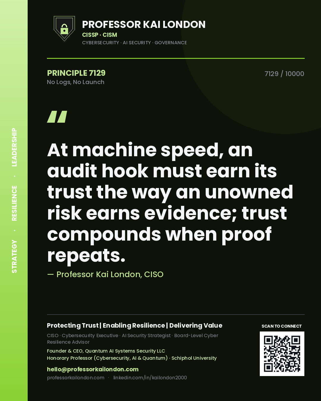 Quote card by Professor Kai London reading 'At machine speed, an audit hook must earn its trust the way an unowned risk earns evidence; trust compounds when proof repeats.'. From the book No Logs, No Launch.