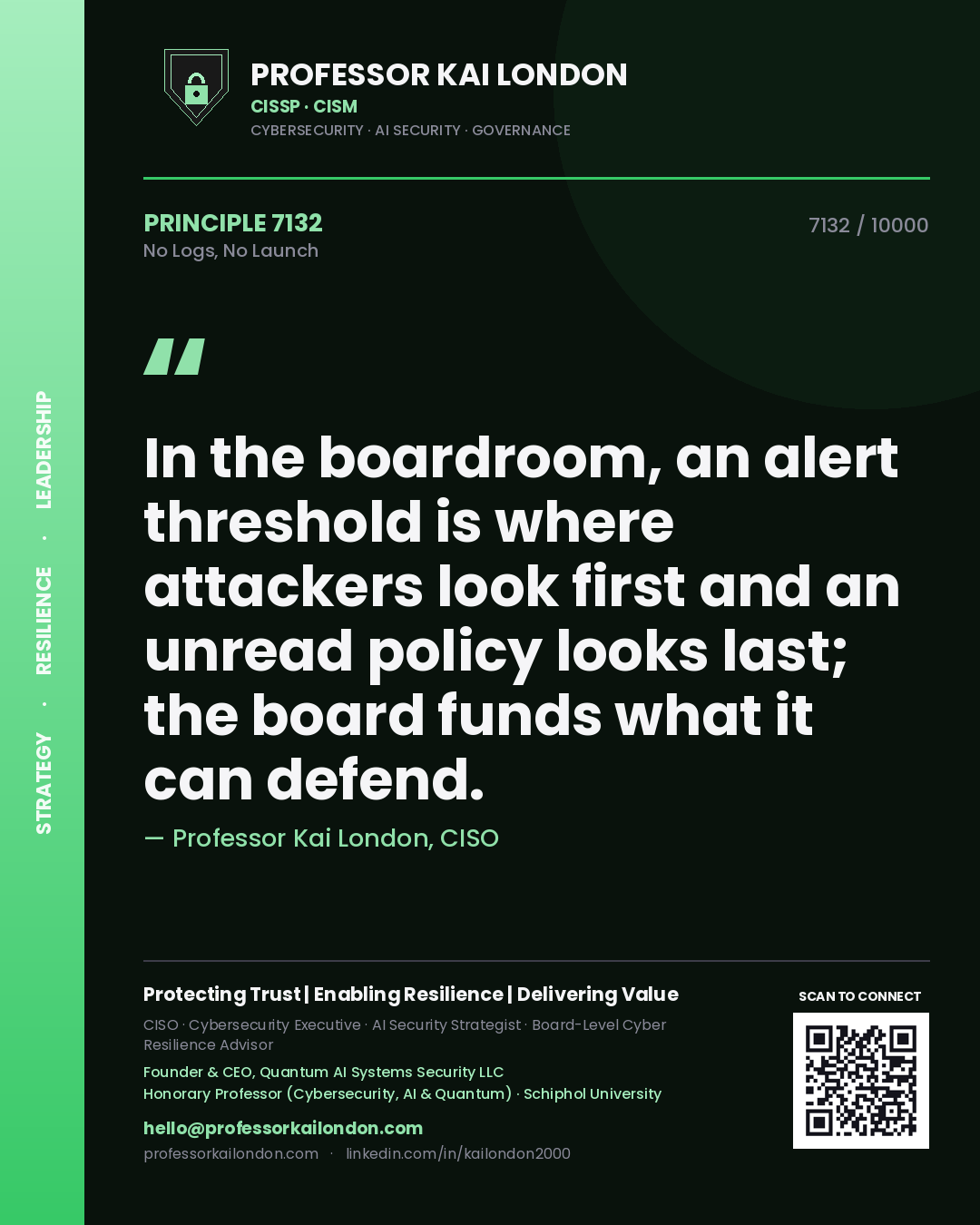 Professor Kai London principle 7132: In the boardroom, an alert threshold is where attackers look first and an unread policy looks last; the board funds what it can defend.