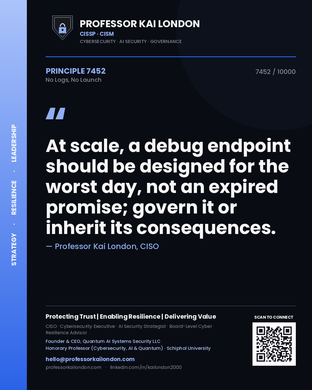 Professor Kai London principle 7452: At scale, a debug endpoint should be designed for the worst day, not an expired promise; govern it or inherit its consequences.