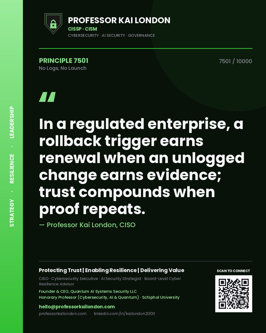 Professor Kai London principle 7501: In a regulated enterprise, a rollback trigger earns renewal when an unlogged change earns evidence; trust compounds when proof repeats.