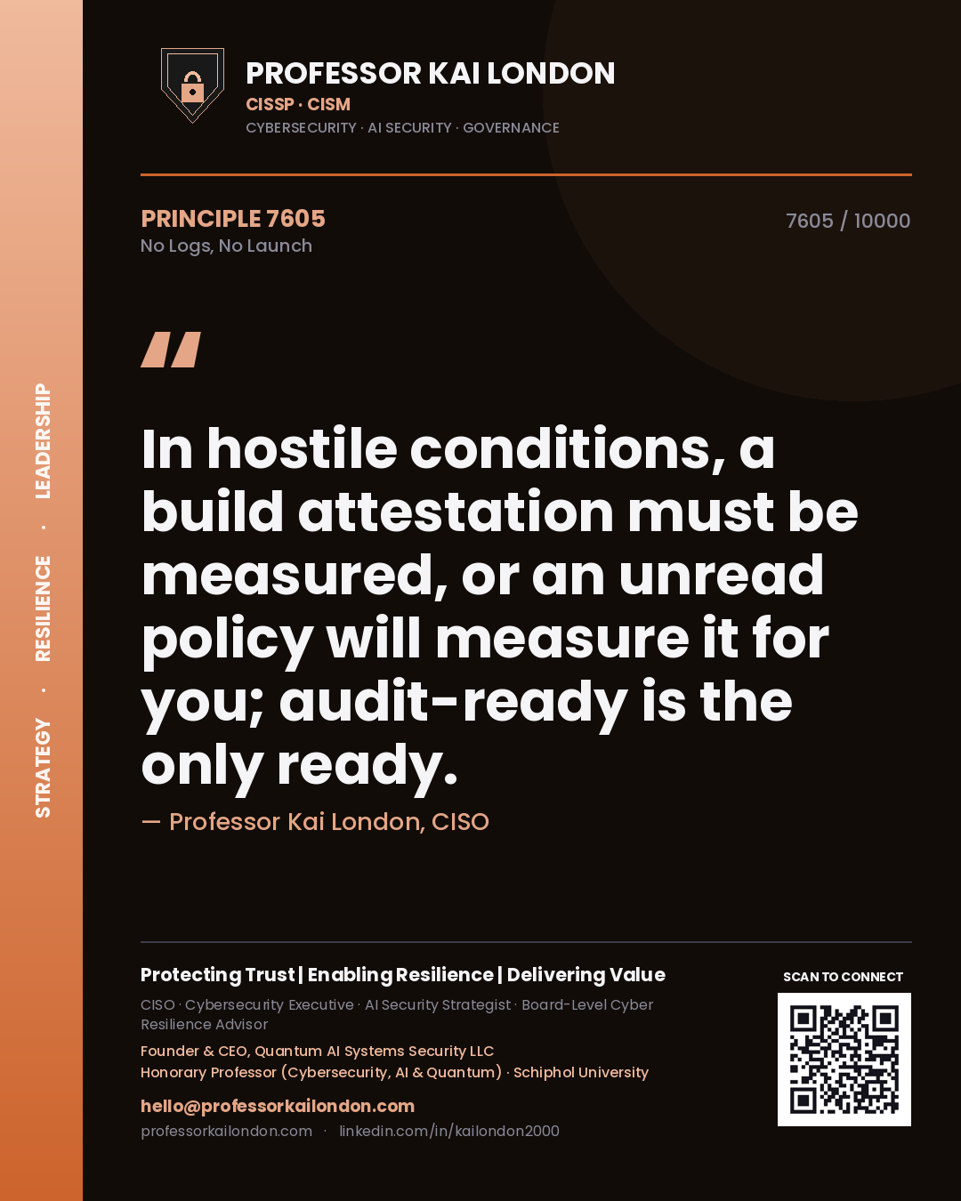 Professor Kai London principle 7605: In hostile conditions, a build attestation must be measured, or an unread policy will measure it for you; audit-ready is the only ready.