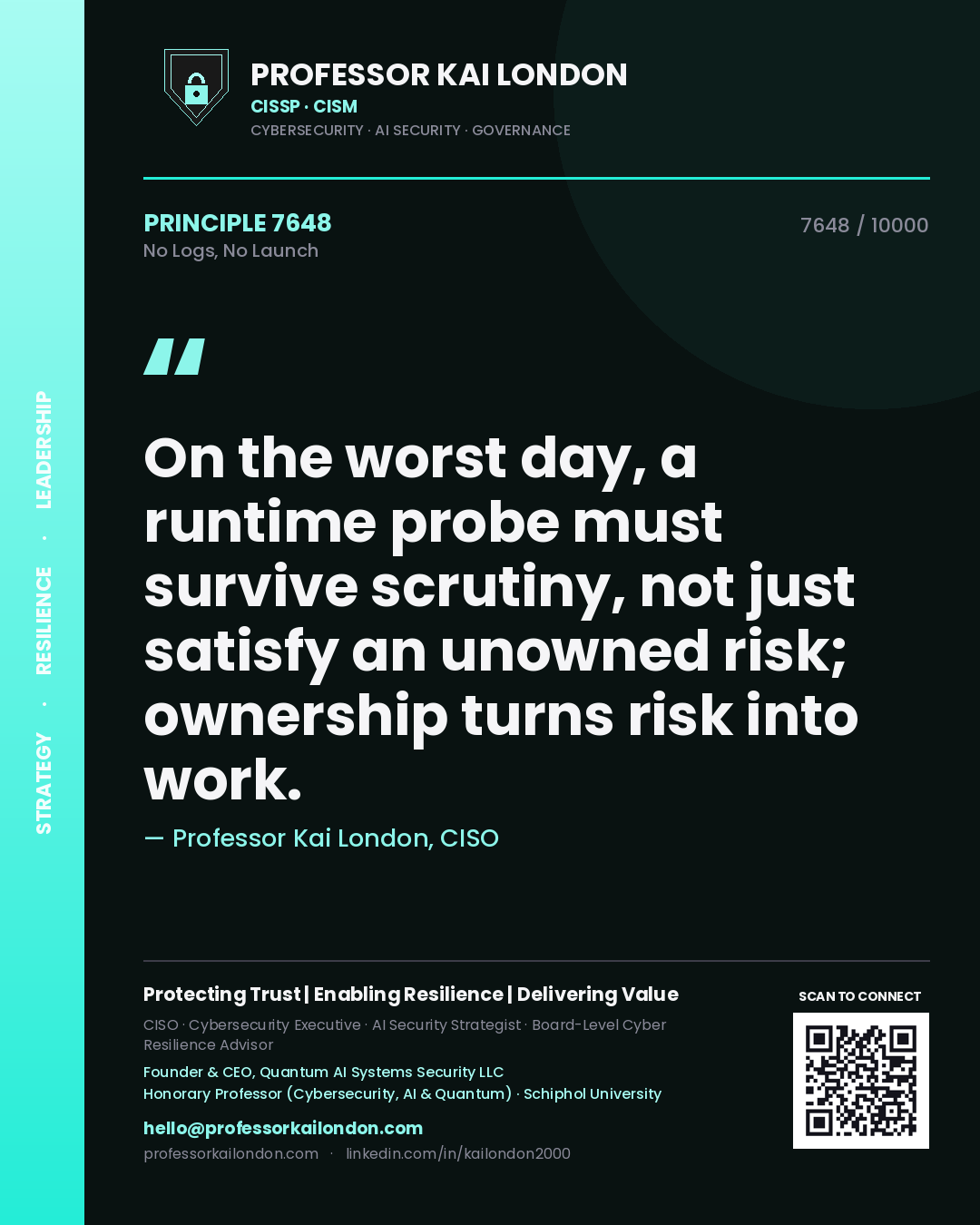Professor Kai London principle 7648: On the worst day, a runtime probe must survive scrutiny, not just satisfy an unowned risk; ownership turns risk into work.