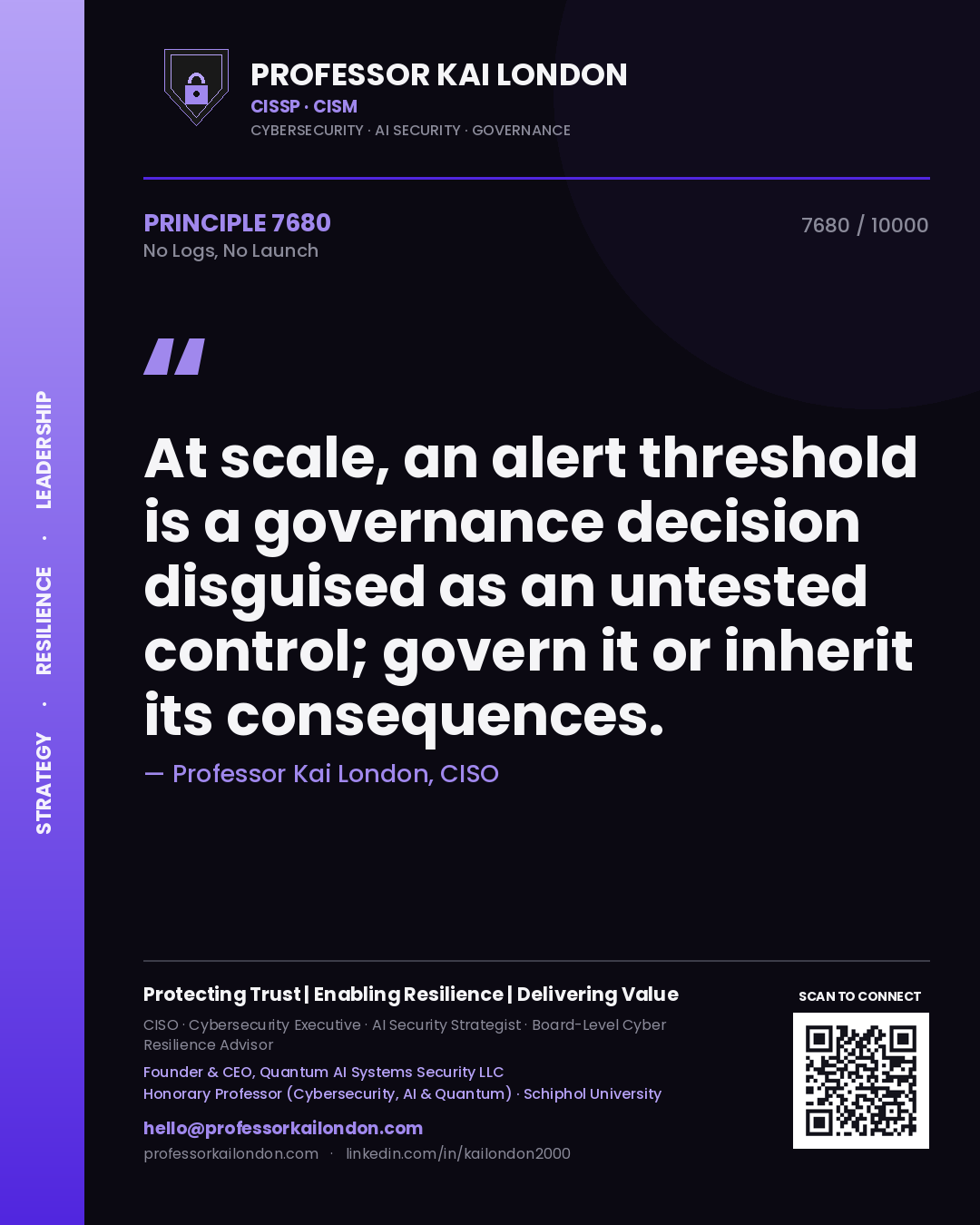 Quote card by Professor Kai London reading 'At scale, an alert threshold is a governance decision disguised as an untested control; govern it or inherit its consequences.'. From the book No Logs, No Launch.