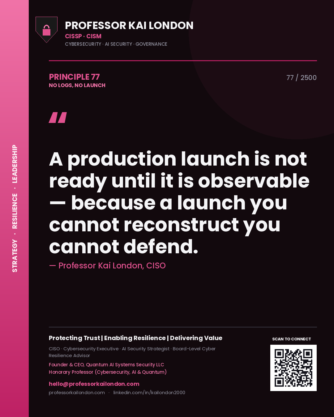 Professor Kai London principle 77: A production launch is not ready until it is observable — because a launch you cannot reconstruct you cannot defend.