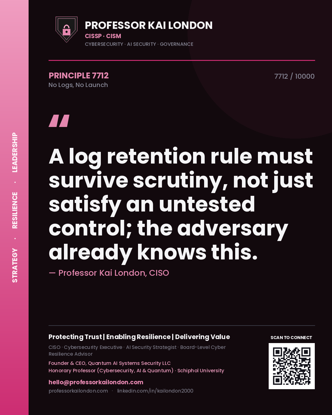 Professor Kai London principle 7712: A log retention rule must survive scrutiny, not just satisfy an untested control; the adversary already knows this.